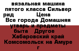 вязальная машина пятого класса Сильвер рид SK 280  › Цена ­ 30 000 - Все города Домашняя утварь и предметы быта » Другое   . Хабаровский край,Комсомольск-на-Амуре г.